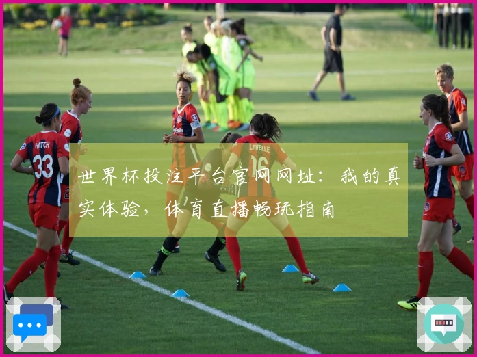 世界杯投注平台官网网址：我的真实体验，体育直播畅玩指南