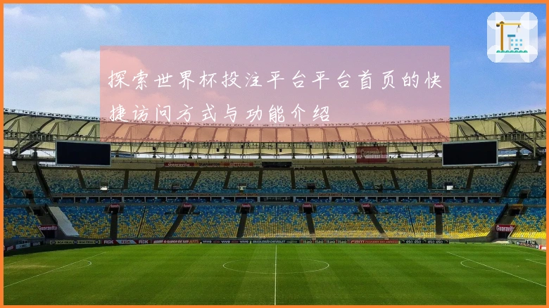 探索世界杯投注平台平台首页的快捷访问方式与功能介绍