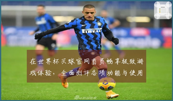 在世界杯买球官网首页畅享极致游戏体验，全面测评各项功能与使用指南