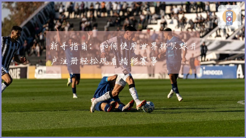 新手指南：如何使用世界杯买球开户注册轻松观看精彩赛事
