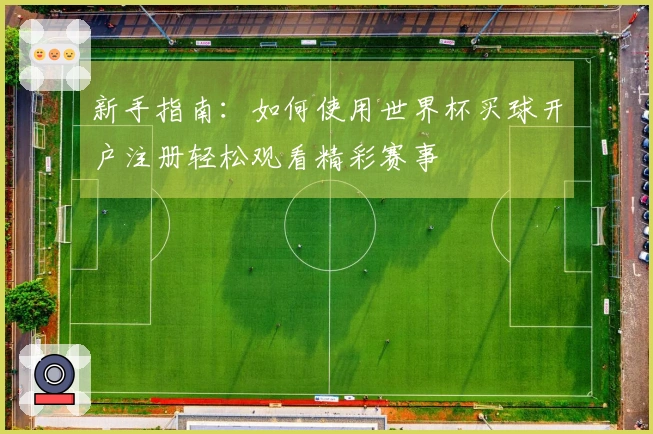 新手指南：如何使用世界杯买球开户注册轻松观看精彩赛事